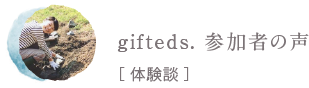 gifteds. 参加者の声［ 体験談 ］